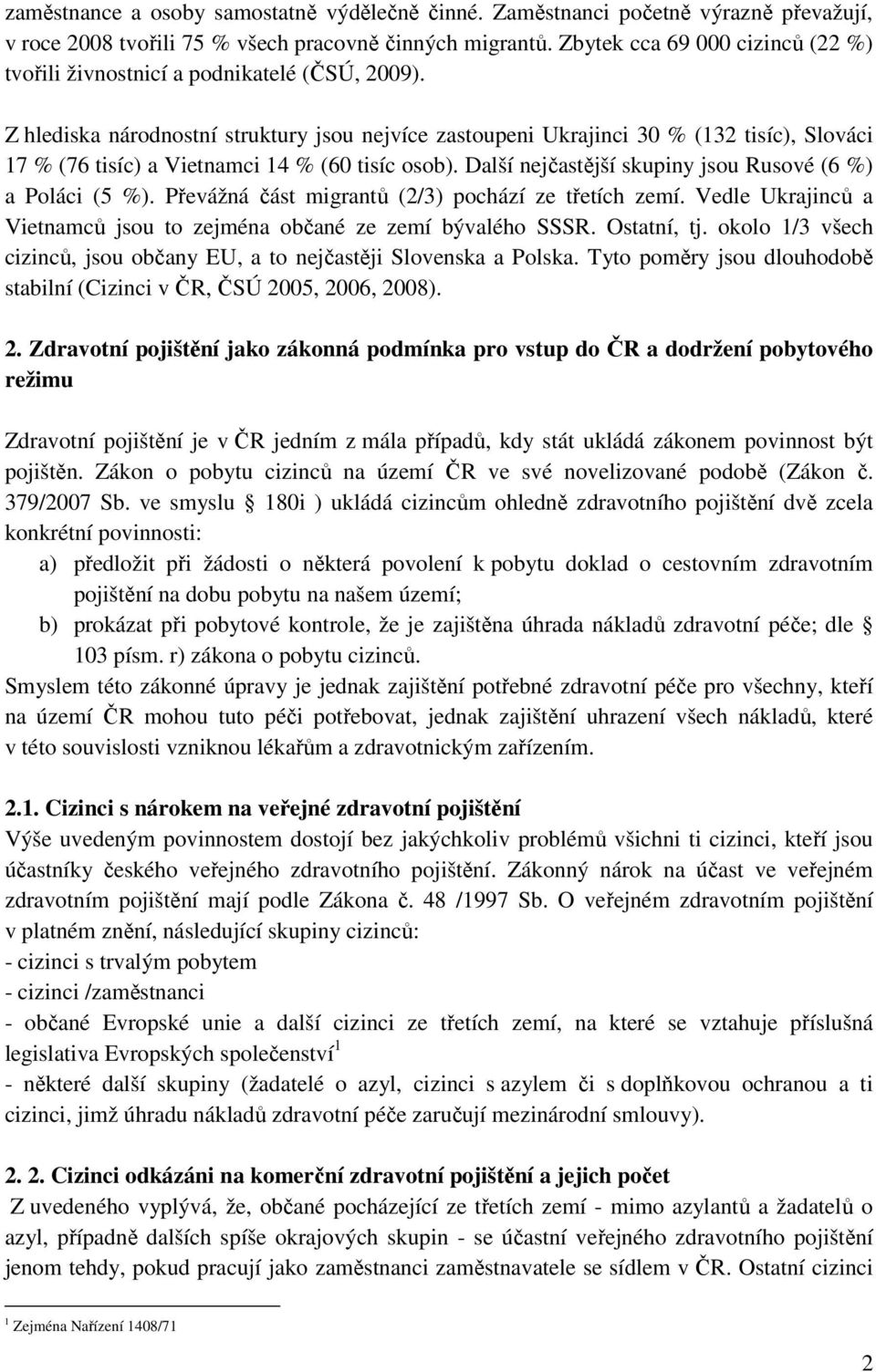 tisíc) a Vietnamci 14 % (60.tisíc osob). Další nejčastější skupiny jsou Rusové (6 %) a Poláci (5 %). Převážná část migrantů (2/3) pochází ze třetích zemí.