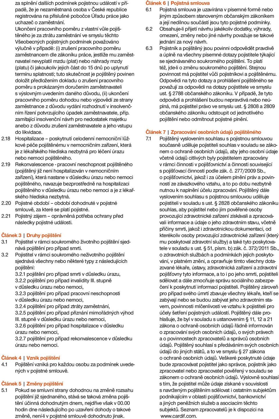 dle zákoníku práce, jestliže mu zaměstnavatel nevyplatil mzdu (plat) nebo náhrady mzdy (platu) či jakoukoliv jejich část do 15 dnů po uplynutí termínu splatnosti; tuto skutečnost je pojištěný povinen