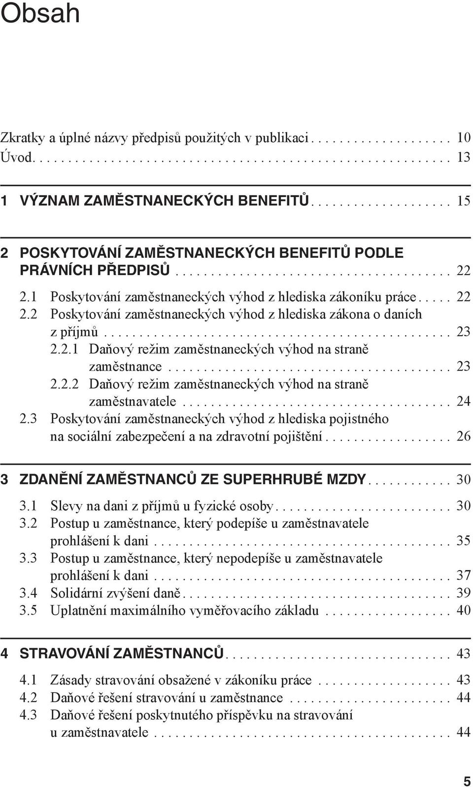 1 Poskytování zaměstnaneckých výhod z hlediska zákoníku práce..... 22 2.2 Poskytování zaměstnaneckých výhod z hlediska zákona o daních z příjmů................................................. 23 2.2.1 Daňový režim zaměstnaneckých výhod na straně zaměstnance.