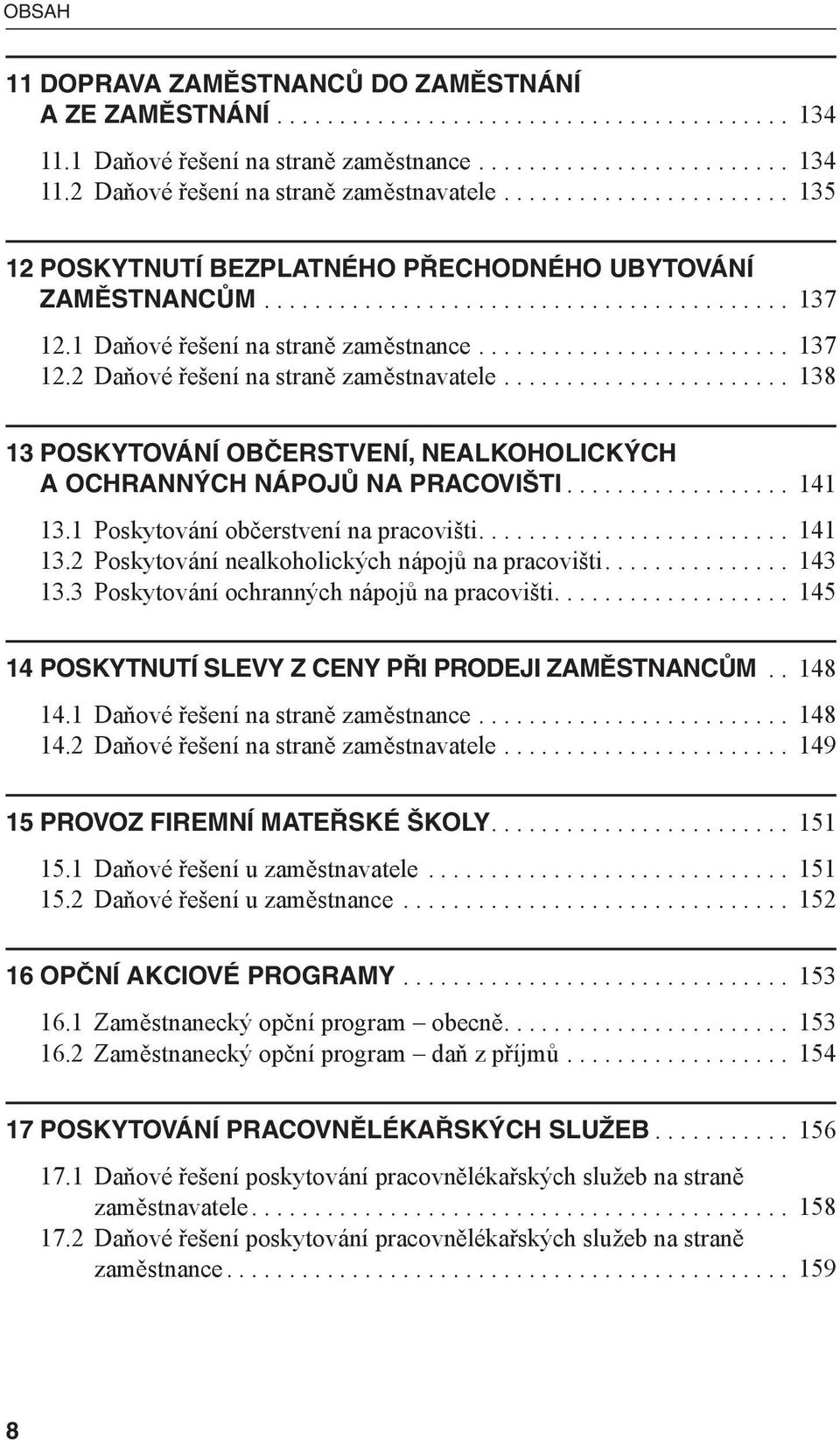 ...................... 138 13 POSKYTOVÁNÍ OBČERSTVENÍ, NEALKOHOLICKÝCH A OCHRANNÝCH NÁPOJŮ NA PRACOVIŠTI.................. 141 13.1 Poskytování občerstvení na pracovišti......................... 141 13.2 Poskytování nealkoholických nápojů na pracovišti.