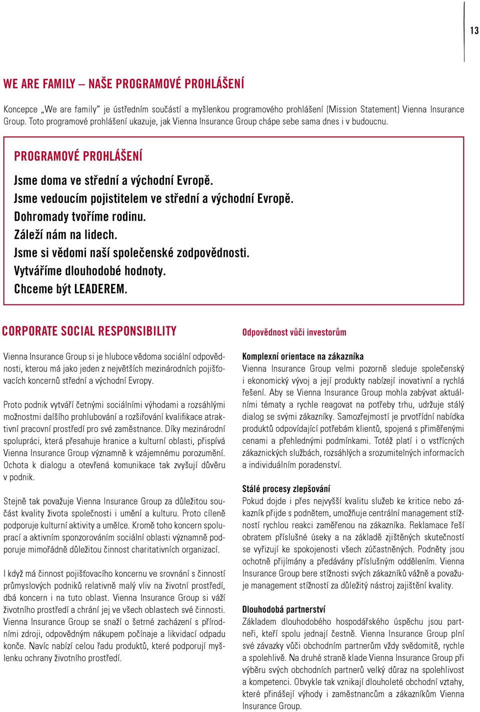 Jsme vedoucím pojistitelem ve střední a východní Evropě. Dohromady tvoříme rodinu. Záleží nám na lidech. Jsme si vědomi naší společenské zodpovědnosti. Vytváříme dlouhodobé hodnoty.