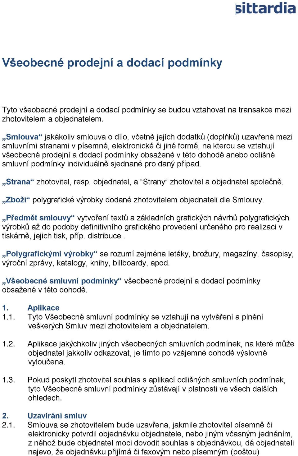 obsažené v této dohodě anebo odlišné smluvní podmínky individuálně sjednané pro daný případ. Strana zhotovitel, resp. objednatel, a Strany zhotovitel a objednatel společně.