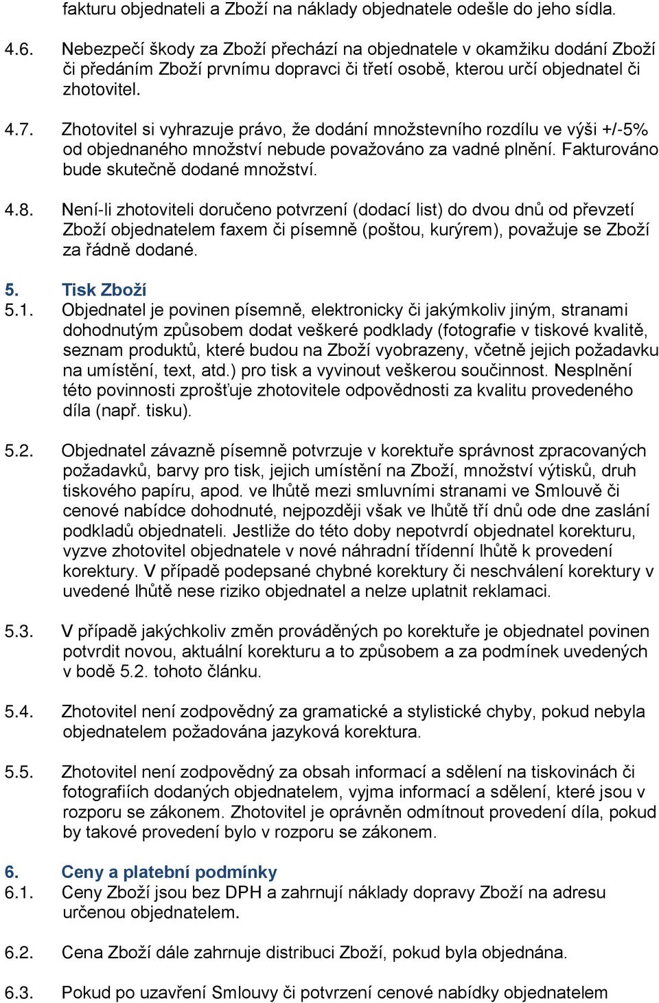 Zhotovitel si vyhrazuje právo, že dodání množstevního rozdílu ve výši +/-5% od objednaného množství nebude považováno za vadné plnění. Fakturováno bude skutečně dodané množství. 4.8.