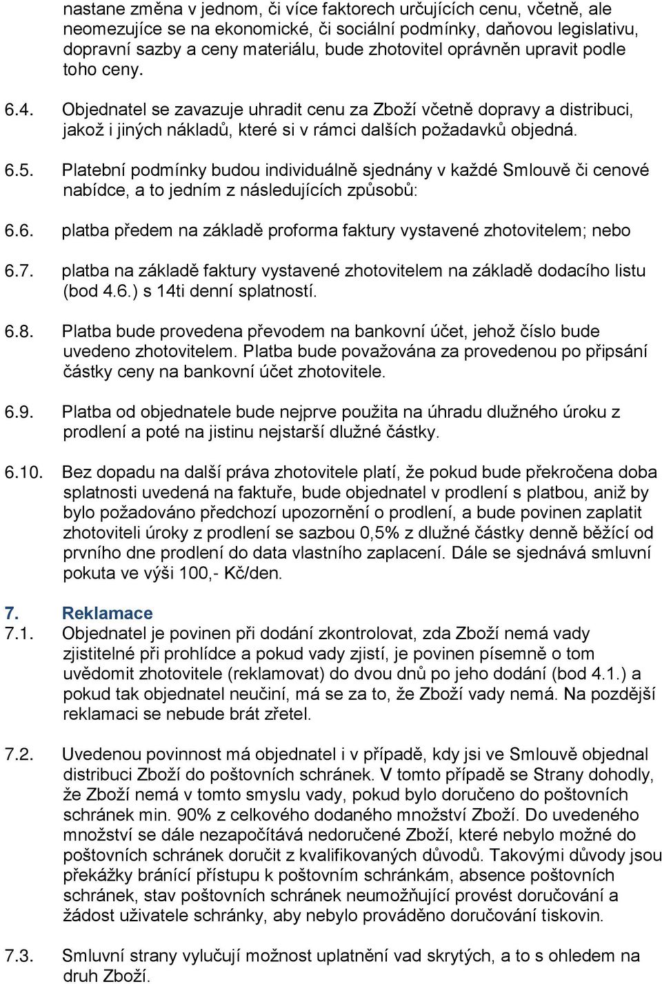 Platební podmínky budou individuálně sjednány v každé Smlouvě či cenové nabídce, a to jedním z následujících způsobů: 6.6. platba předem na základě proforma faktury vystavené zhotovitelem; nebo 6.7.