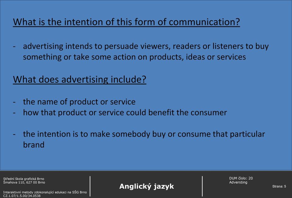 action on products, ideas or services What does advertising include?