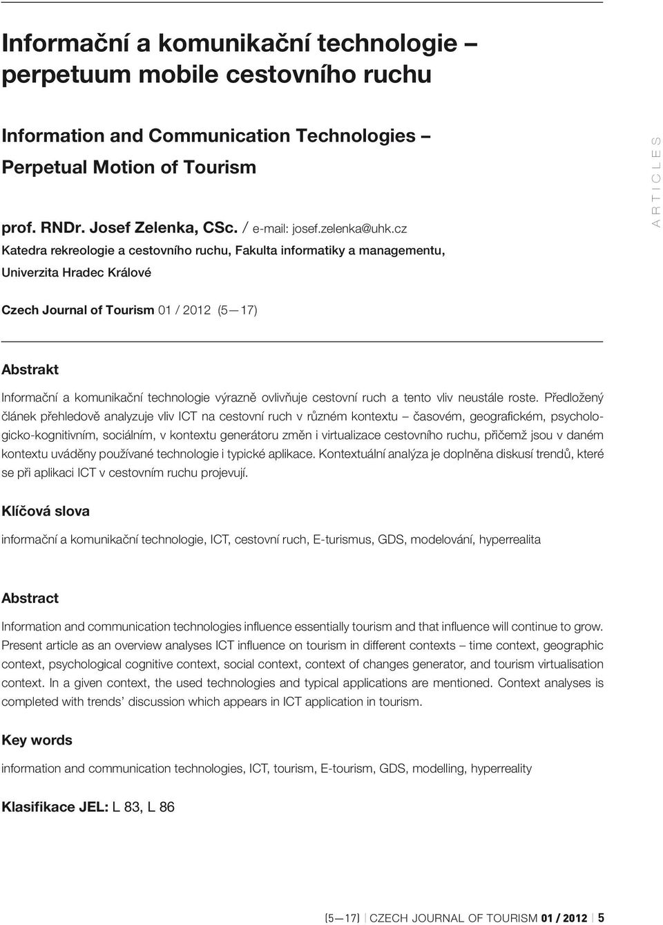 cz Katedra rekreologie a cestovního ruchu, Fakulta informatiky a managementu, Univerzita Hradec Králové Czech Journal of Tourism 01 / 2012 (5 17) Abstrakt Informační a komunikační technologie výrazně