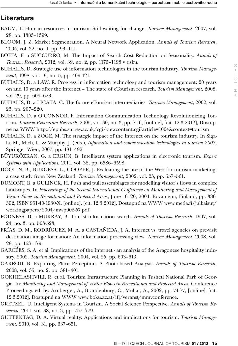 1176 1198 v tisku. Buhalis, D. Strategic use of information technologies in the tourism industry. Tourism Management, 1998, vol. 19, no. 5, pp. 409-421. Buhalis, D. a Law, R.