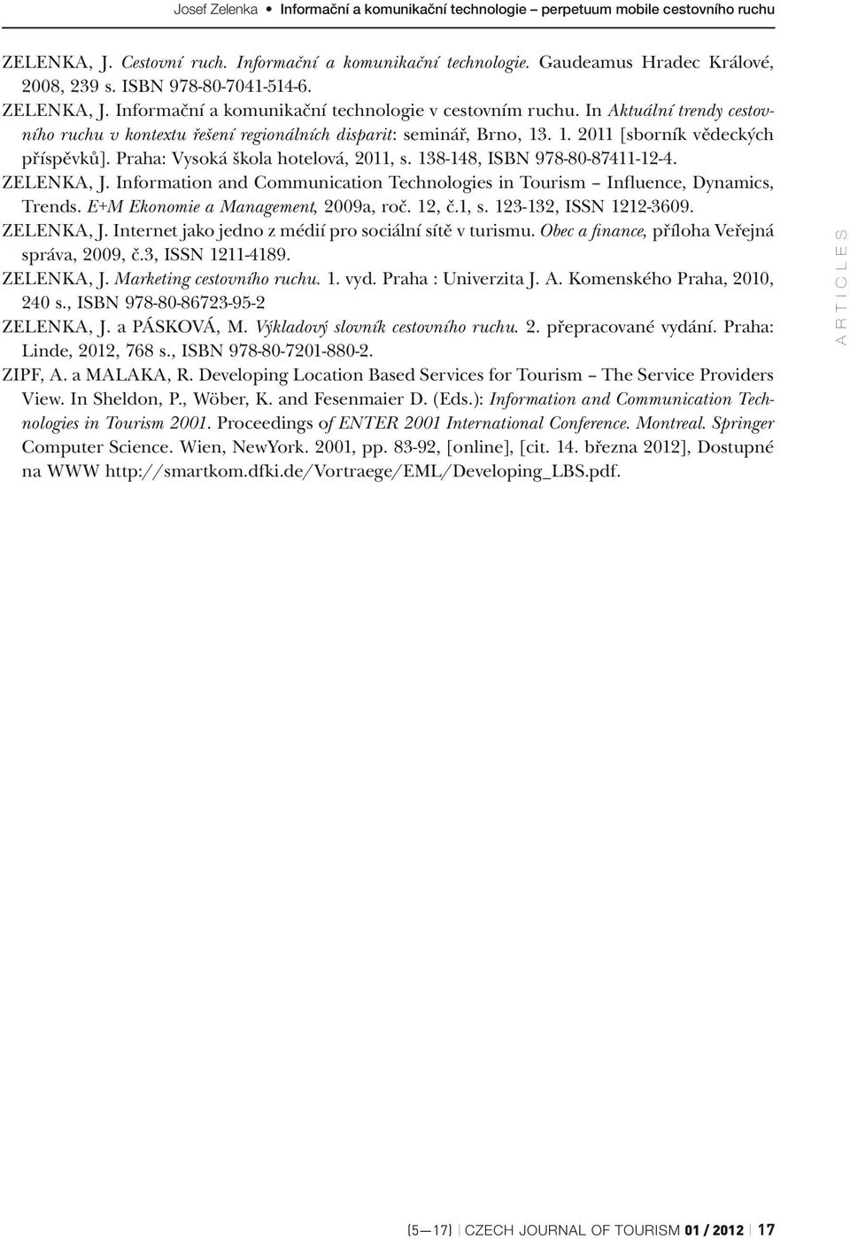 138-148, ISBN 978-80-87411-12-4. Zelenka, J. Information and Communication Technologies in Tourism Influence, Dynamics, Trends. E+M Ekonomie a Management, 2009a, roč. 12, č.1, s.