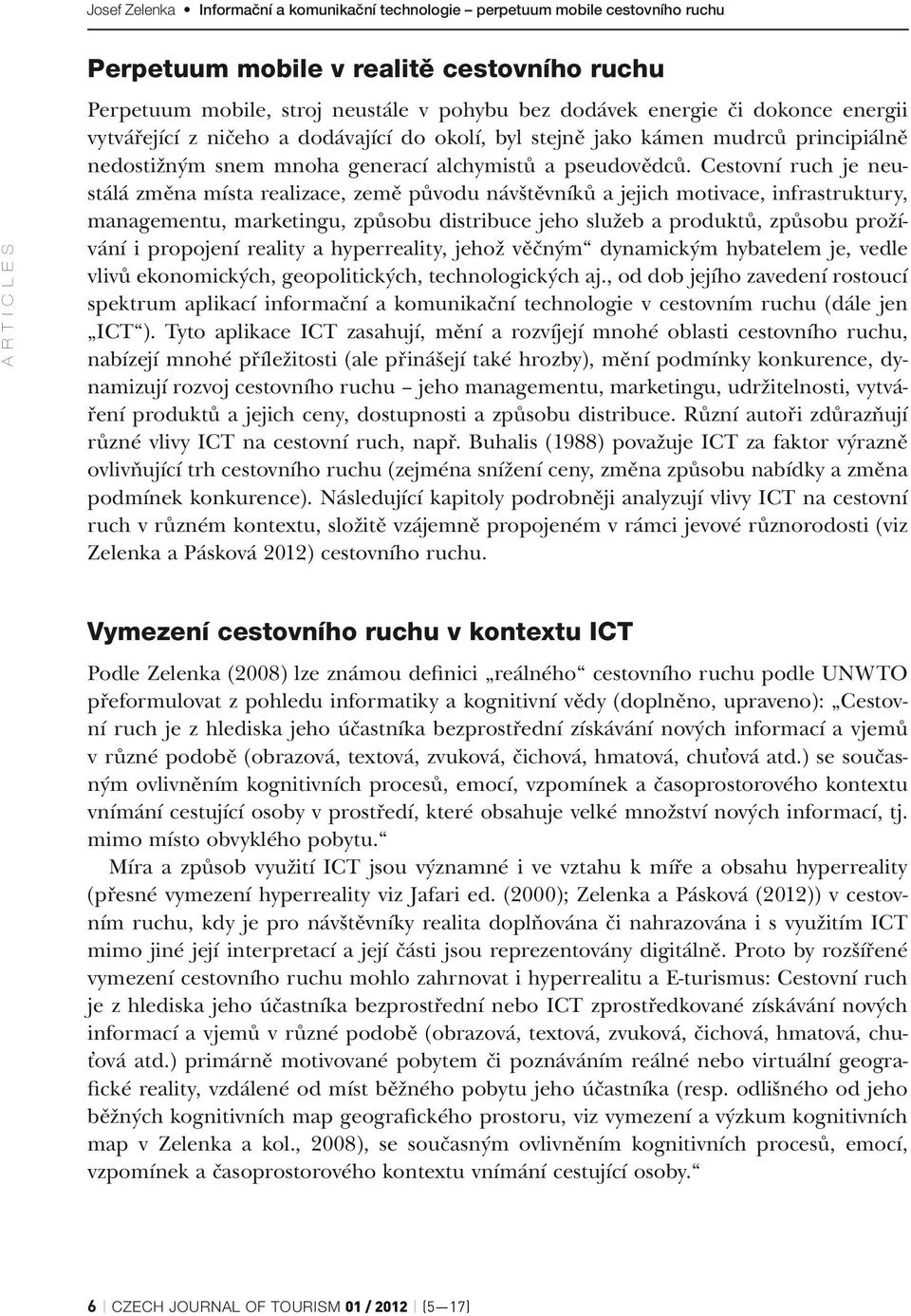 Cestovní ruch je neustálá změna místa realizace, země původu návštěvníků a jejich motivace, infrastruktury, managementu, marketingu, způsobu distribuce jeho služeb a produktů, způsobu prožívání i