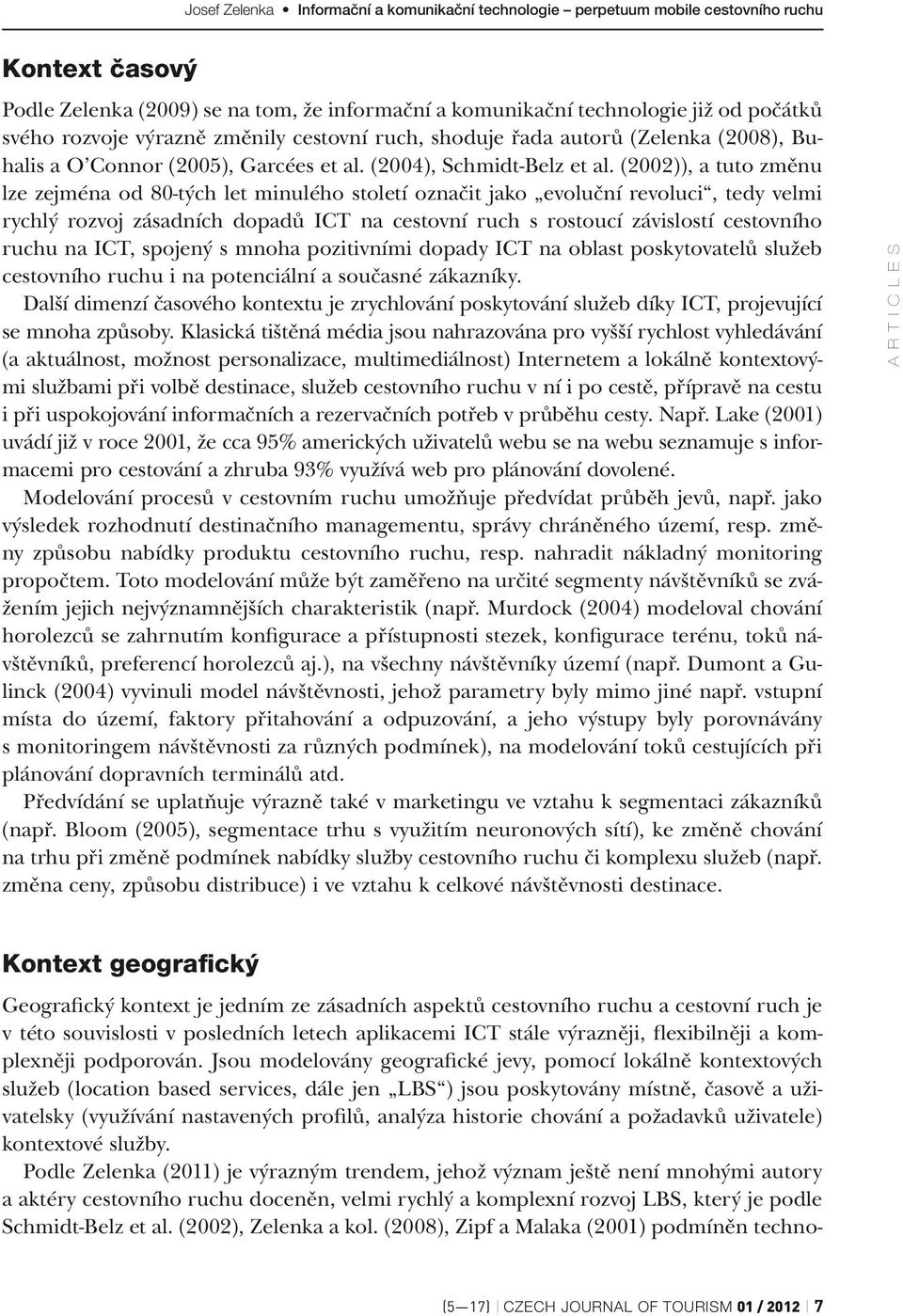 (2002)), a tuto změnu lze zejména od 80-tých let minulého století označit jako evoluční revoluci, tedy velmi rychlý rozvoj zásadních dopadů ICT na cestovní ruch s rostoucí závislostí cestovního ruchu