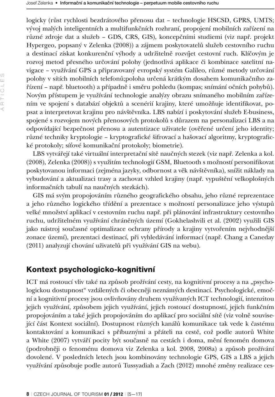 projekt Hypergeo, popsaný v Zelenka (2008)) a zájmem poskytovatelů služeb cestovního ruchu a destinací získat konkurenční výhody a udržitelně rozvíjet cestovní ruch.
