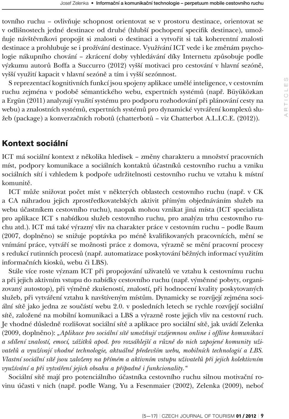 Využívání ICT vede i ke změnám psychologie nákupního chování zkrácení doby vyhledávání díky Internetu způsobuje podle výzkumu autorů Boffa a Succurro (2012) vyšší motivaci pro cestování v hlavní
