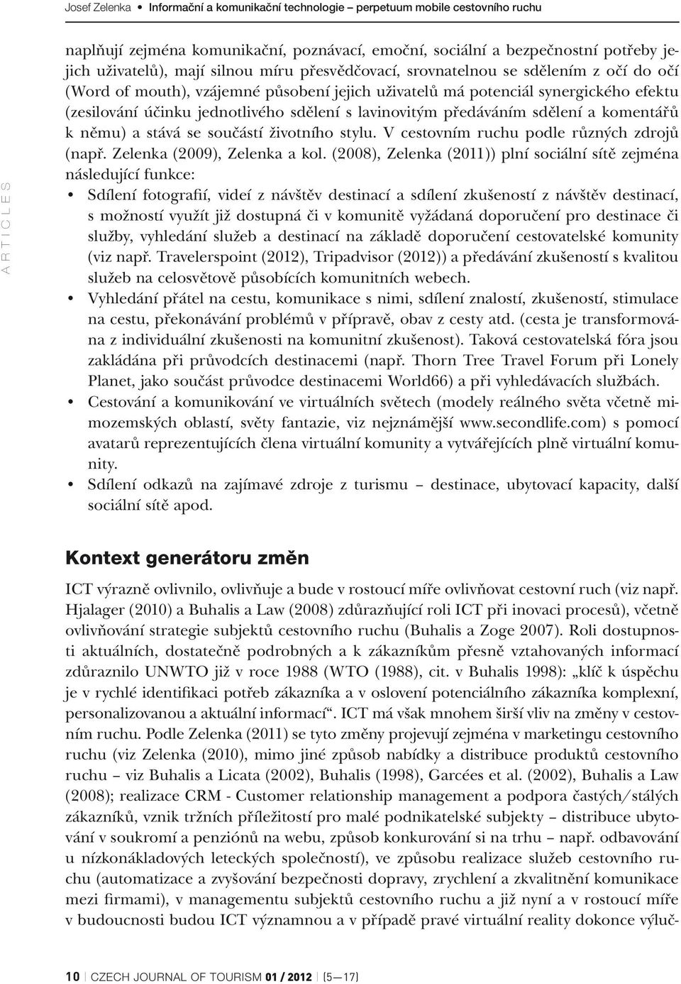 V cestovním ruchu podle různých zdrojů (např. Zelenka (2009), Zelenka a kol.