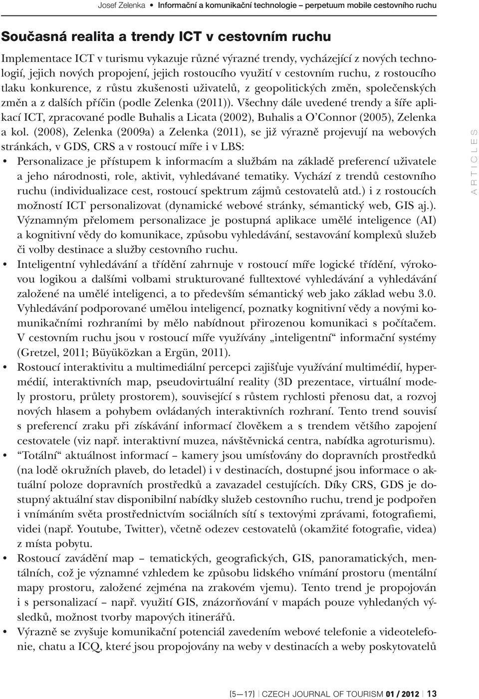Všechny dále uvedené trendy a šíře aplikací ICT, zpracované podle Buhalis a Licata (2002), Buhalis a O Connor (2005), Zelenka a kol.
