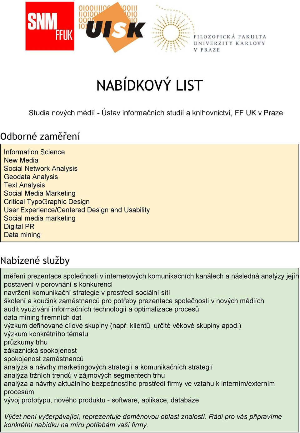 komunikačních kanálech a následná analýzy jejího postavení v porovnání s konkurencí navržení komunikační strategie v prostředí sociální sítí školení a koučink zaměstnanců pro potřeby prezentace