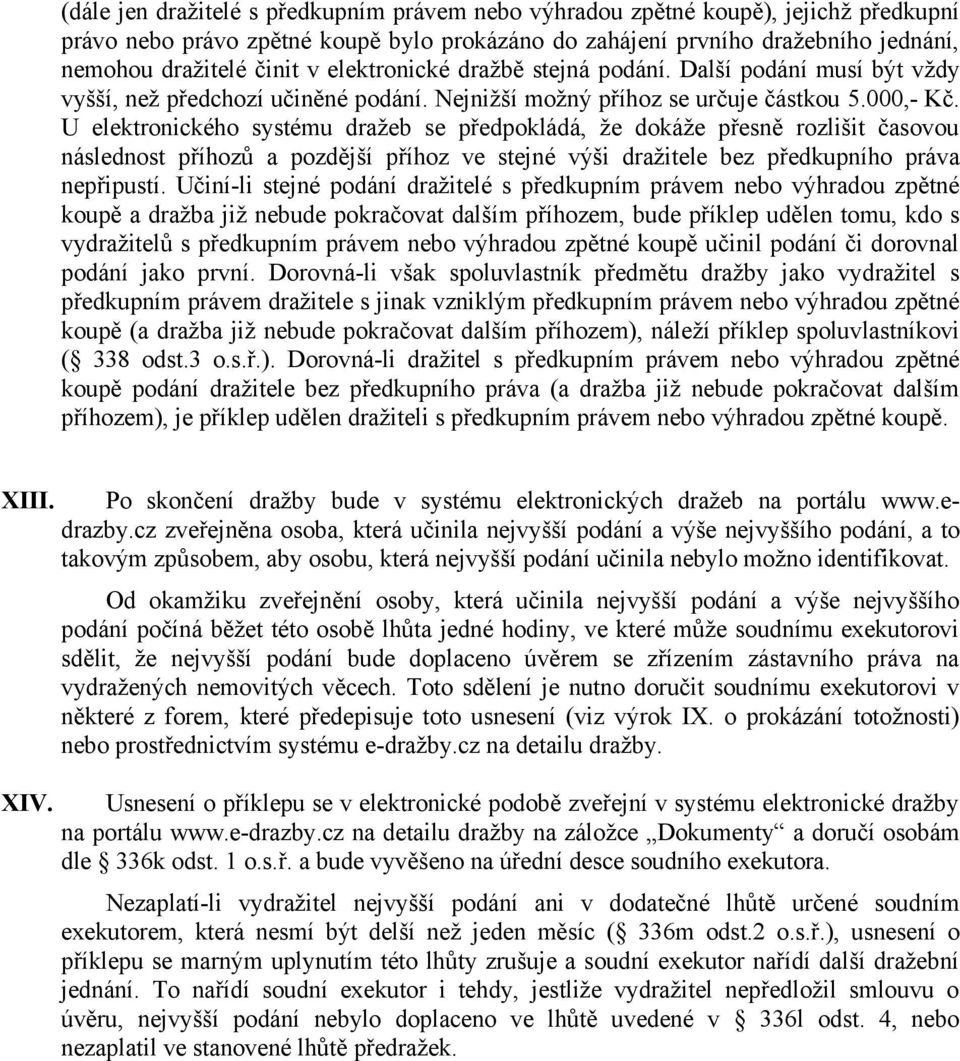 U elektronického systému dražeb se předpokládá, že dokáže přesně rozlišit časovou následnost příhozů a pozdější příhoz ve stejné výši dražitele bez předkupního práva nepřipustí.