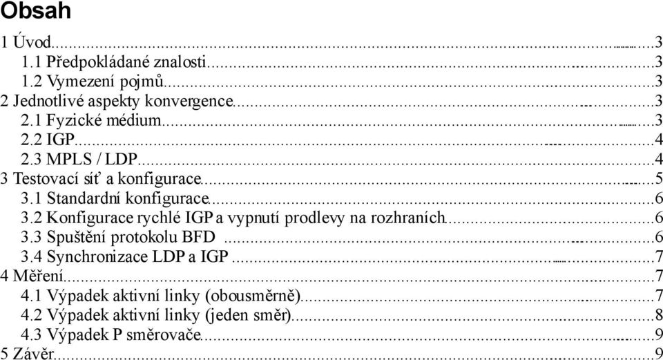 2 Konfigurace rychlé IGP a vypnutí prodlevy na rozhraních...6 3.3 Spuštění protokolu BFD...6 3.4 Synchronizace LDP a IGP......7 4 Měření.