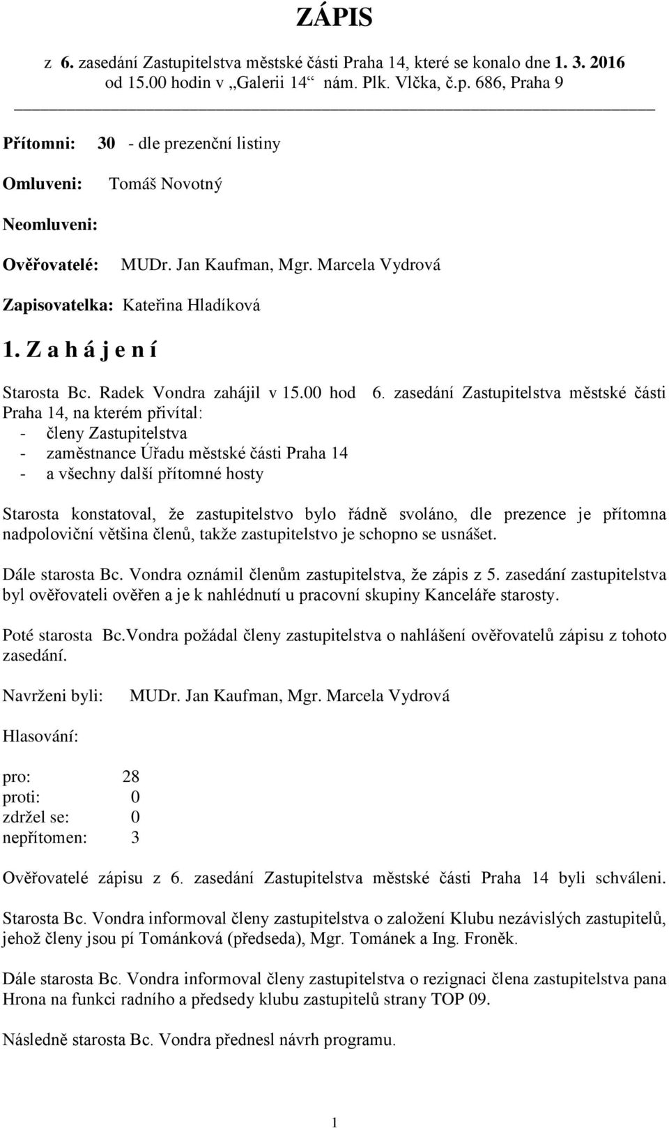 zasedání Zastupitelstva městské části Praha 14, na kterém přivítal: - členy Zastupitelstva - zaměstnance Úřadu městské části Praha 14 - a všechny další přítomné hosty Starosta konstatoval, že