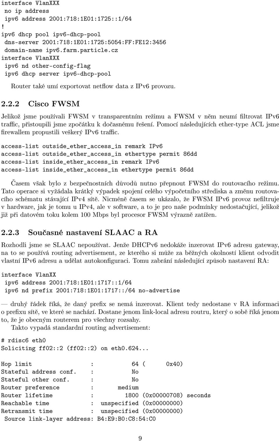 2.2 Cisco FWSM Jelikoº jsme pouºívali FWSM v transparentním reºimu a FWSM v n m neumí ltrovat IPv6 trac, p istoupili jsme zpo átku k do asnému e²ení.