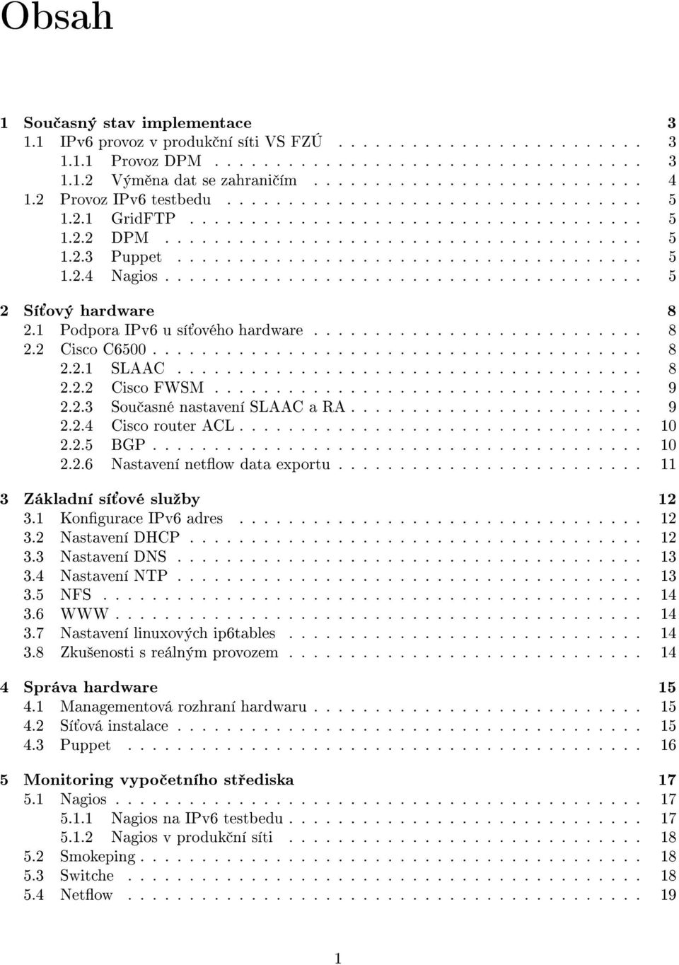 ...................................... 5 2 Sí ový hardware 8 2.1 Podpora IPv6 u sí ového hardware........................... 8 2.2 Cisco C6500........................................ 8 2.2.1 SLAAC.