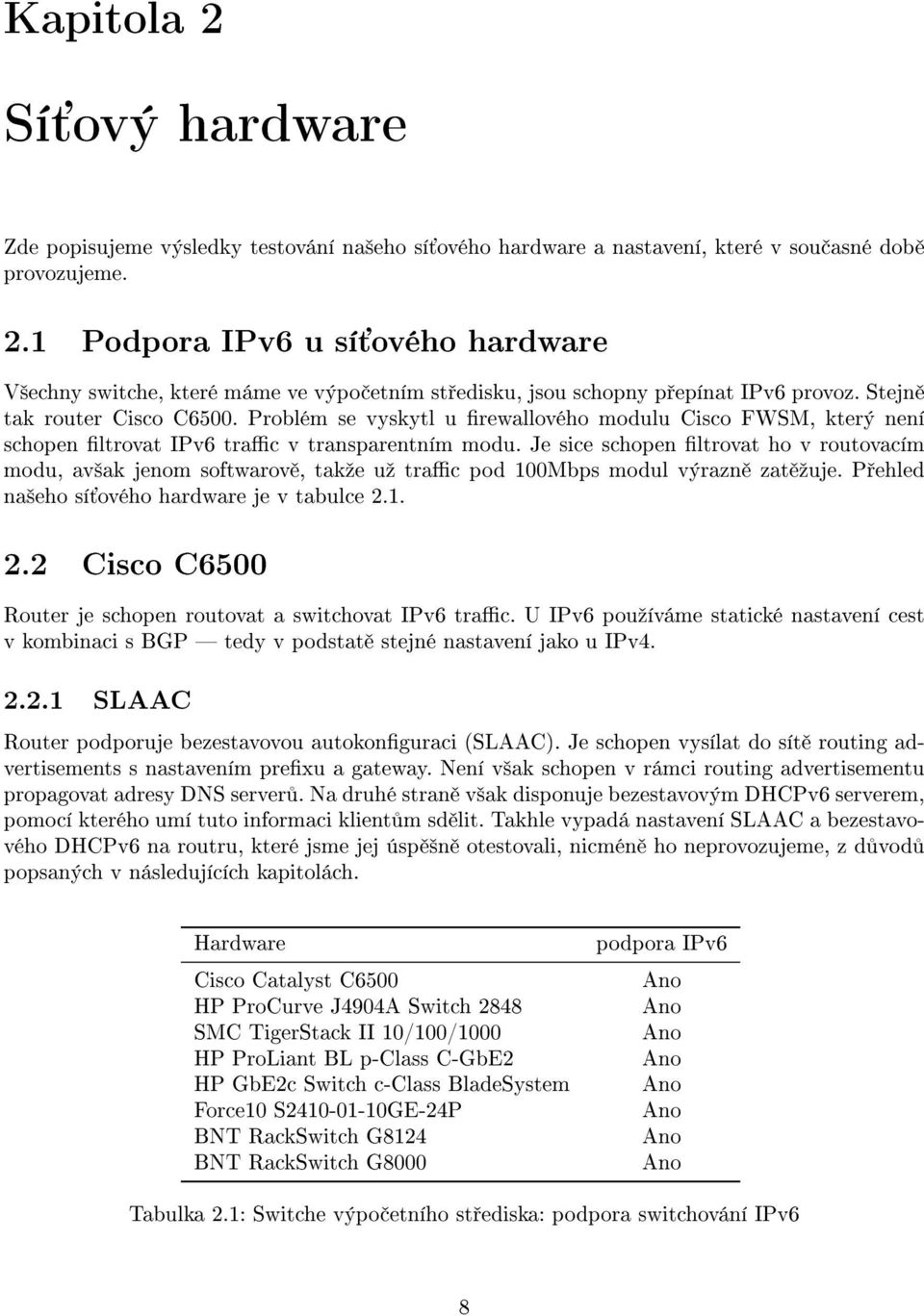 Je sice schopen ltrovat ho v routovacím modu, av²ak jenom softwarov, takºe uº trac pod 100Mbps modul výrazn zat ºuje. P ehled na²eho sí ového hardware je v tabulce 2.