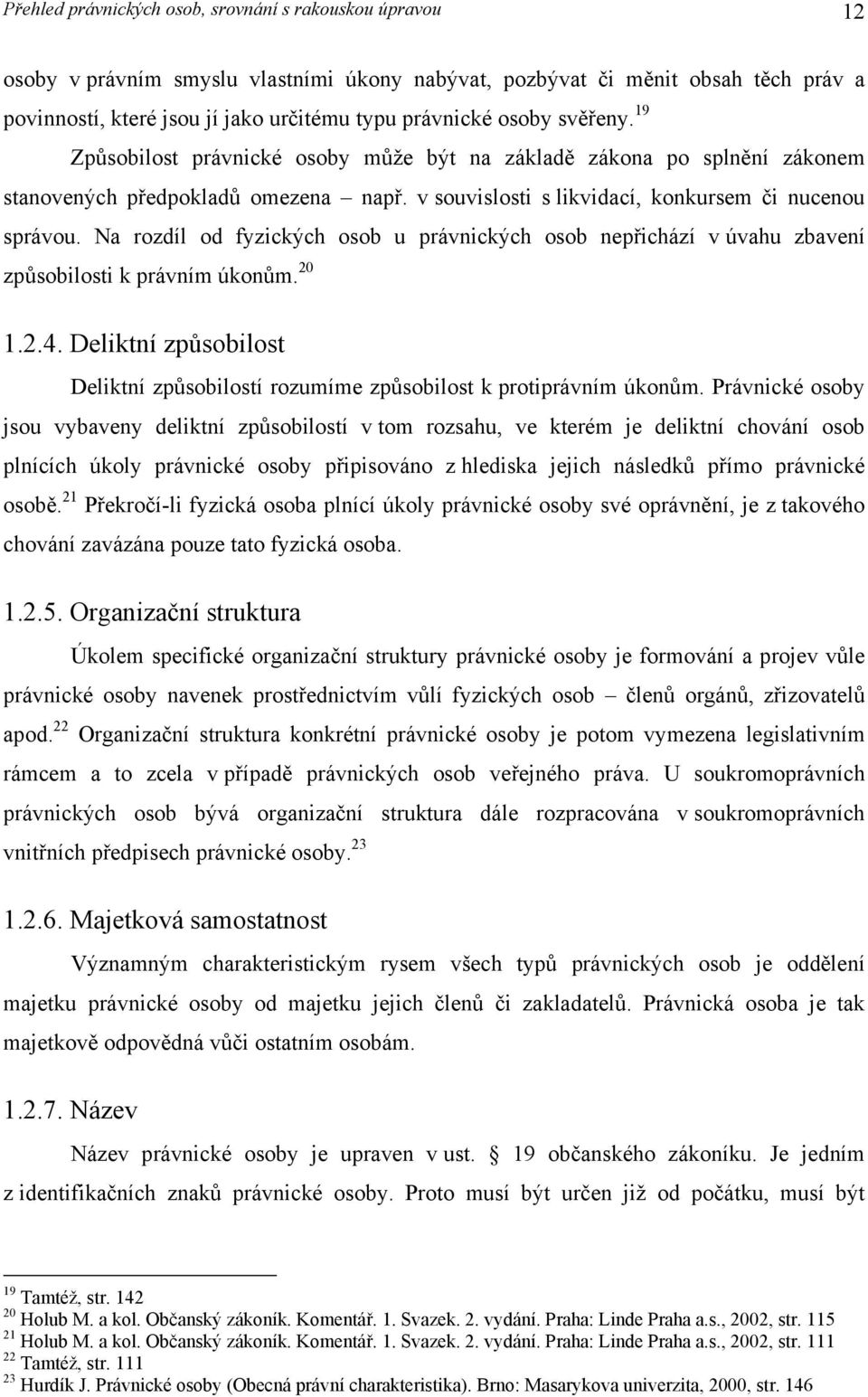 Na rozdíl od fyzických osob u právnických osob nepřichází v úvahu zbavení způsobilosti k právním úkonům. 20 1.2.4.