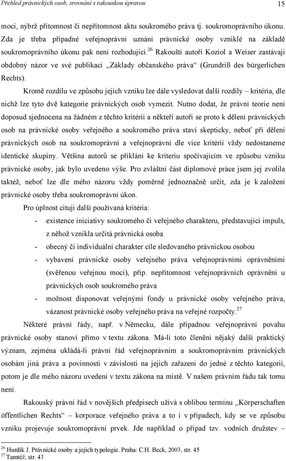 26 Rakouští autoři Koziol a Weiser zastávají obdobný názor ve své publikaci,,základy občanského práva (Grundriß des bürgerlichen Rechts).