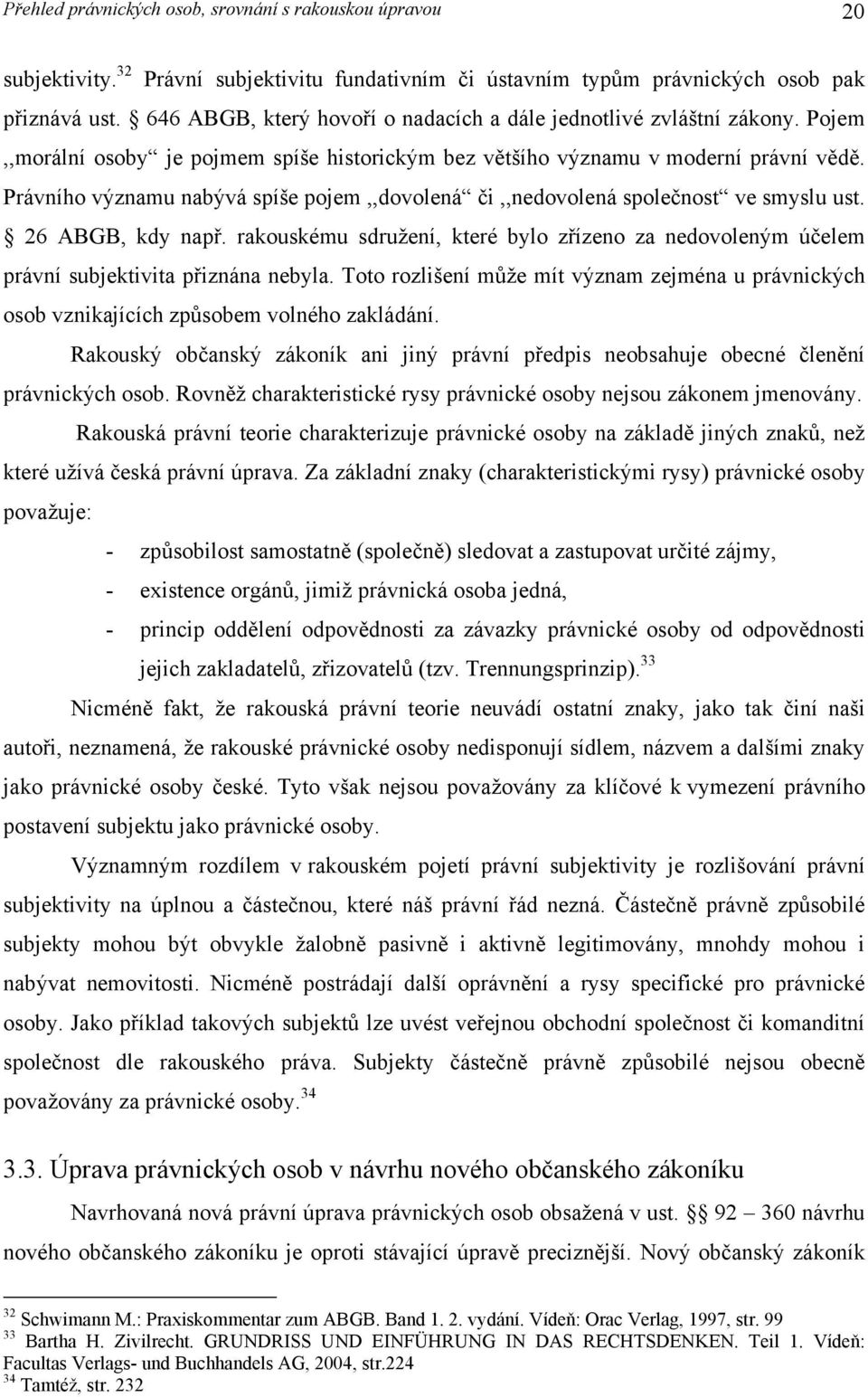 Právního významu nabývá spíše pojem,,dovolená či,,nedovolená společnost ve smyslu ust. 26 ABGB, kdy např.