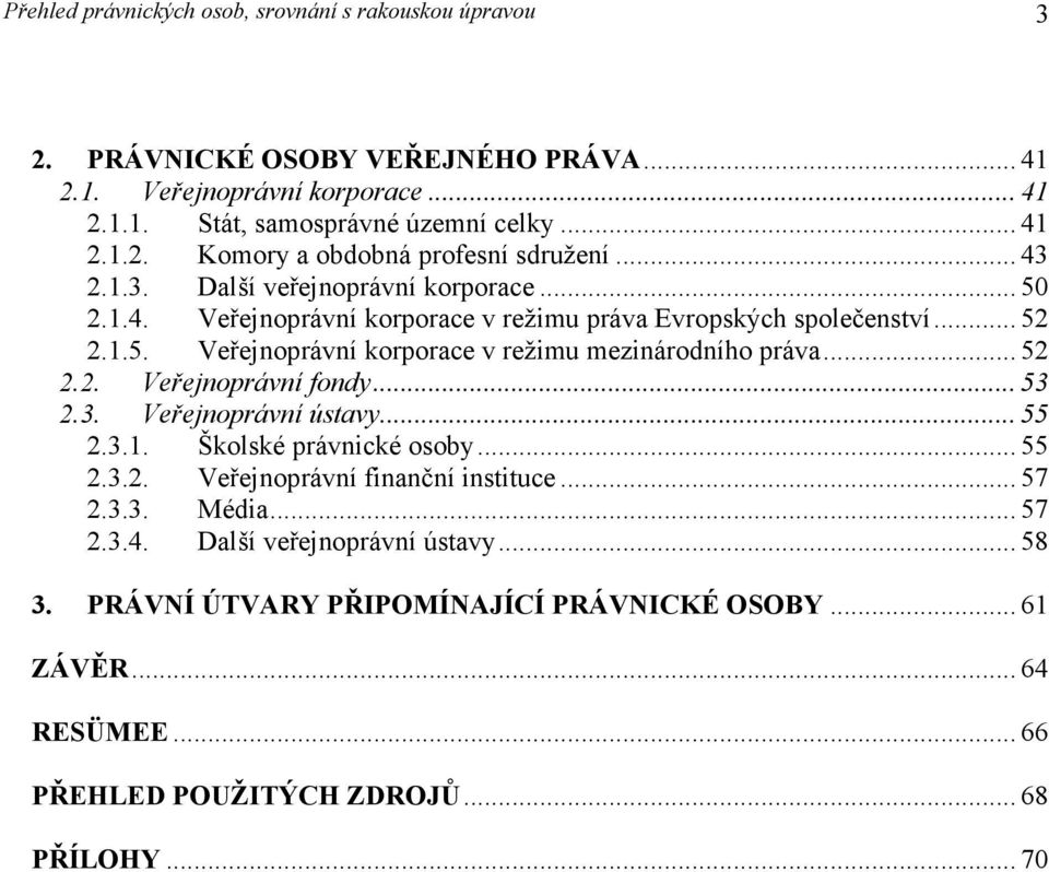 .. 52 2.2. Veřejnoprávní fondy... 53 2.3. Veřejnoprávní ústavy... 55 2.3.1. Školské právnické osoby... 55 2.3.2. Veřejnoprávní finanční instituce... 57 2.3.3. Média... 57 2.3.4.