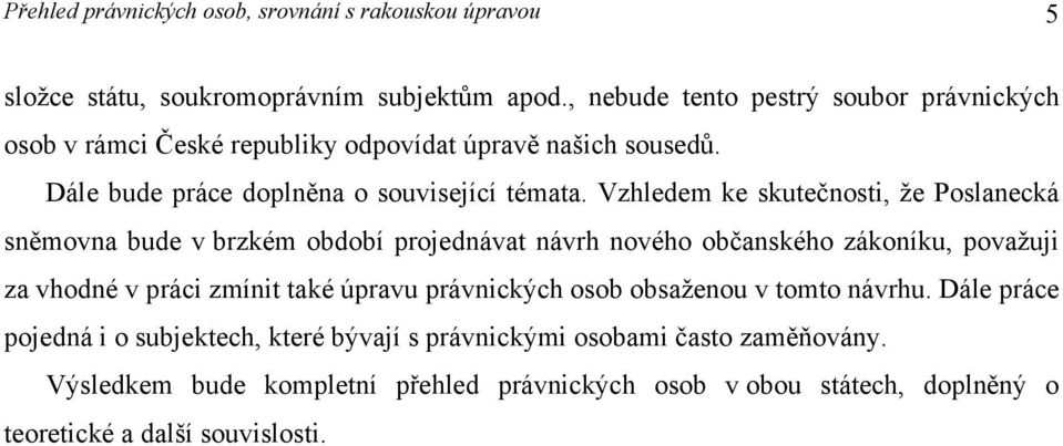 Vzhledem ke skutečnosti, že Poslanecká sněmovna bude v brzkém období projednávat návrh nového občanského zákoníku, považuji za vhodné v práci zmínit také úpravu