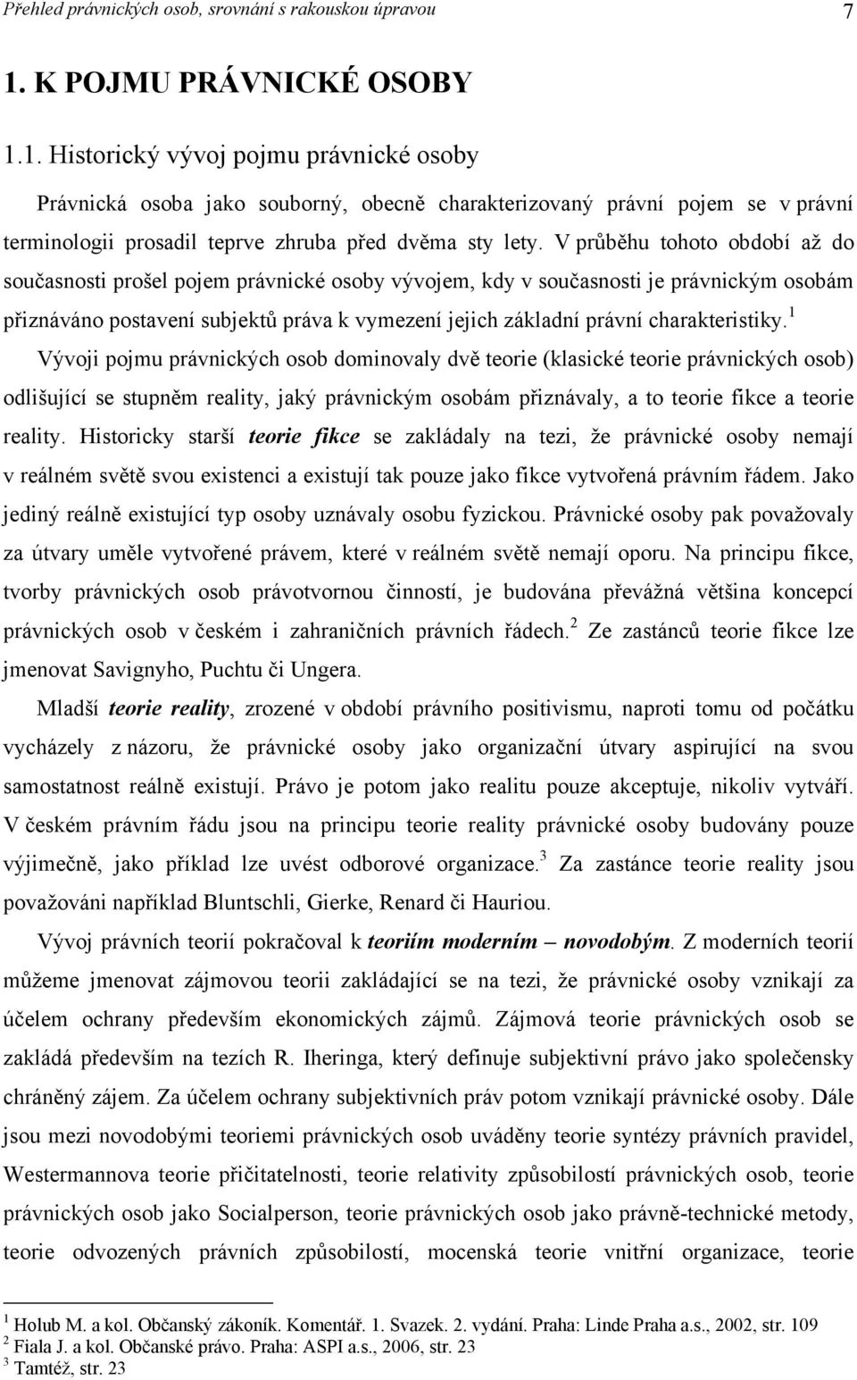 1. Historický vývoj pojmu právnické osoby Právnická osoba jako souborný, obecně charakterizovaný právní pojem se v právní terminologii prosadil teprve zhruba před dvěma sty lety.