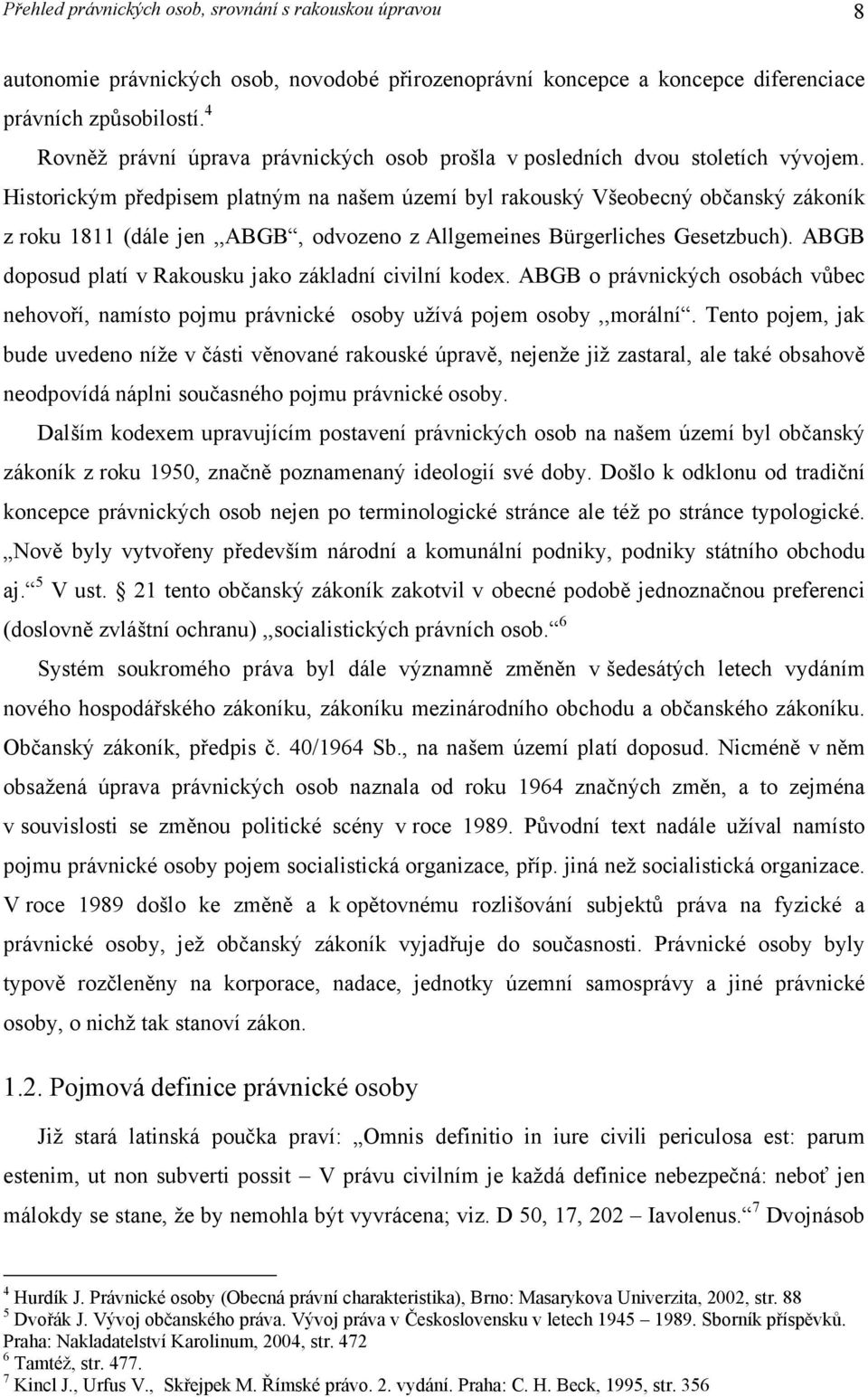 Historickým předpisem platným na našem území byl rakouský Všeobecný občanský zákoník z roku 1811 (dále jen,,abgb, odvozeno z Allgemeines Bürgerliches Gesetzbuch).