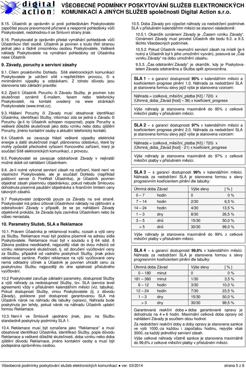 Veškeré náklady Poskytovatele na vymáhání pohledávky od Účastníka nese Účastník 9. Závady, poruchy a servisní zásahy 9.1.