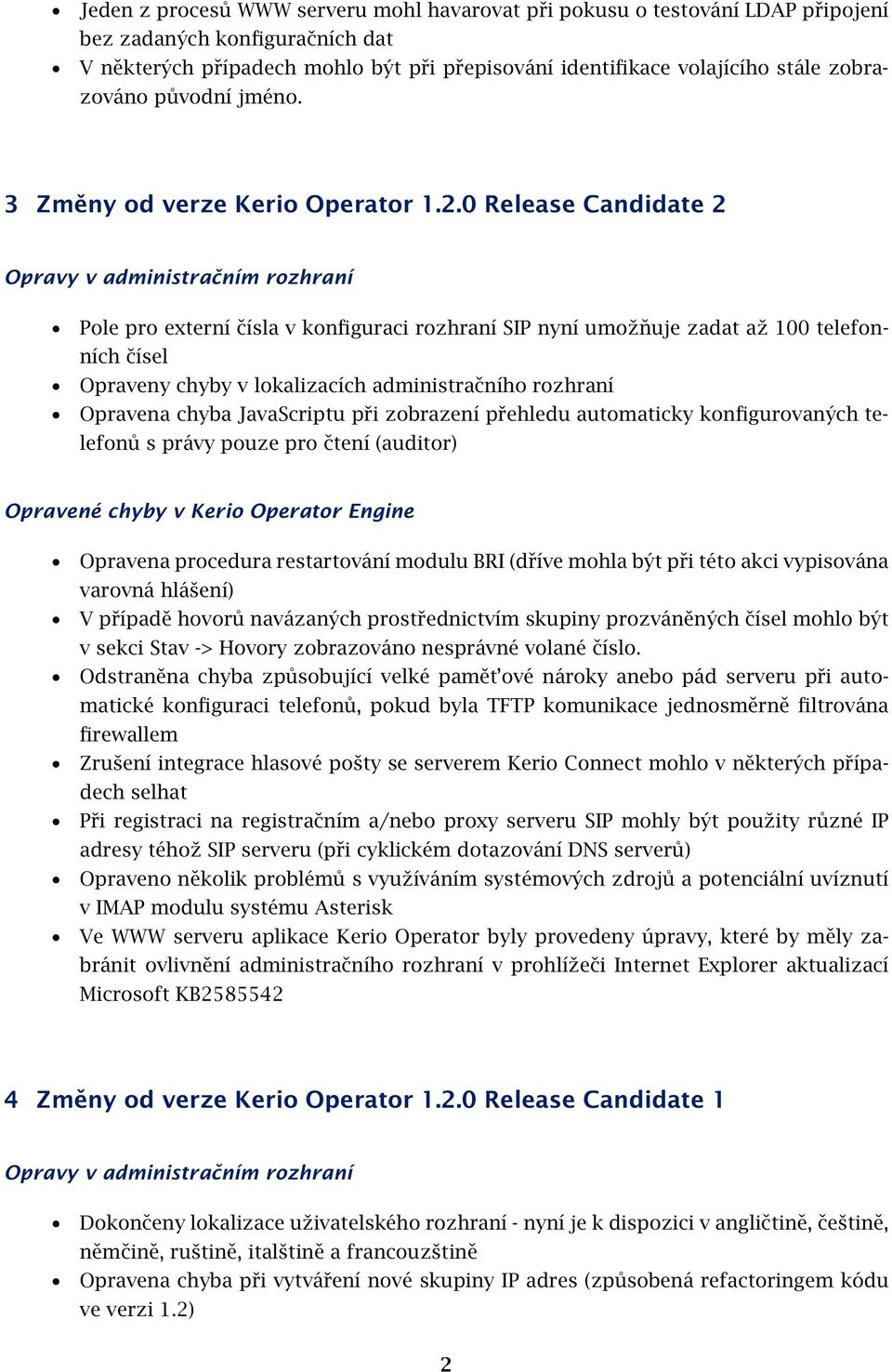 0 Release Candidate 2 Opravy v administračním rozhraní Pole pro externí čísla v konfiguraci rozhraní SIP nyní umožňuje zadat až 100 telefonních čísel Opraveny chyby v lokalizacích administračního