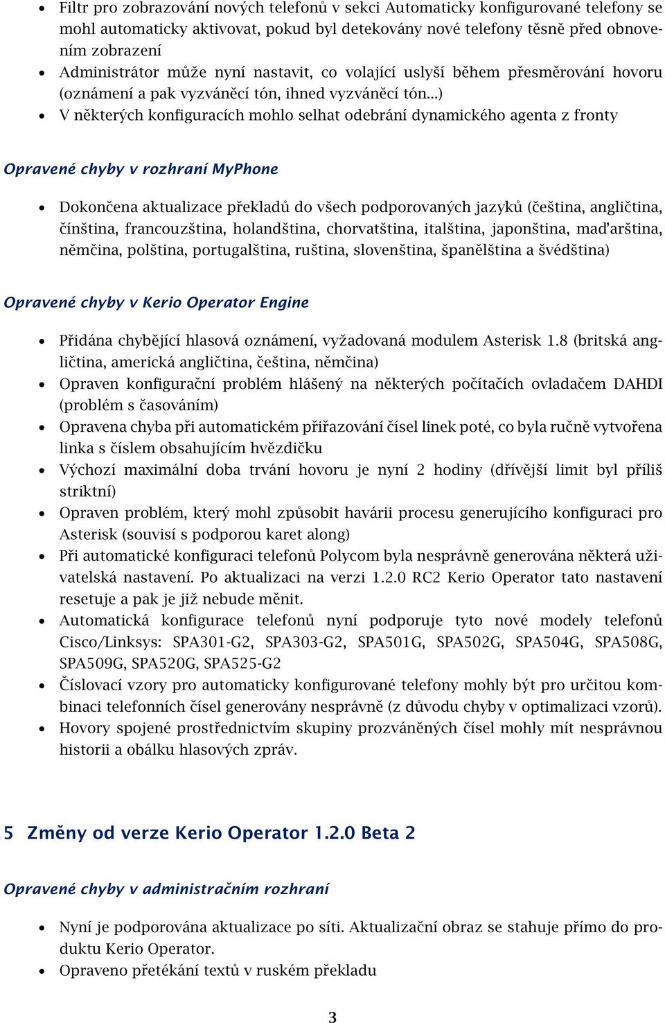 ..) V některých konfiguracích mohlo selhat odebrání dynamického agenta z fronty Opravené chyby v rozhraní MyPhone Dokončena aktualizace překladů do všech podporovaných jazyků (čeština, angličtina,