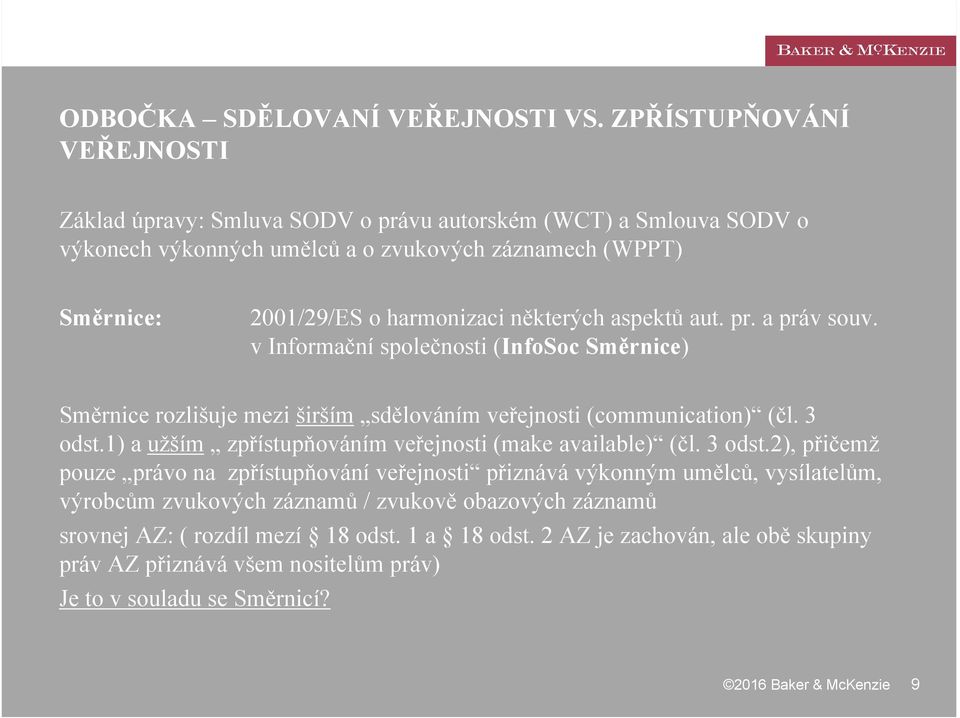 některých aspektů aut. pr. a práv souv. v Informační společnosti (InfoSoc Směrnice) Směrnice rozlišuje mezi širším sdělováním veřejnosti (communication) (čl. 3 odst.