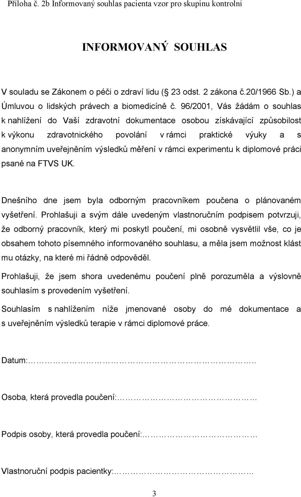 96/2001, Vás žádám o souhlas k nahlížení do Vaší zdravotní dokumentace osobou získávající způsobilost k výkonu zdravotnického povolání v rámci praktické výuky a s anonymním uveřejněním výsledků