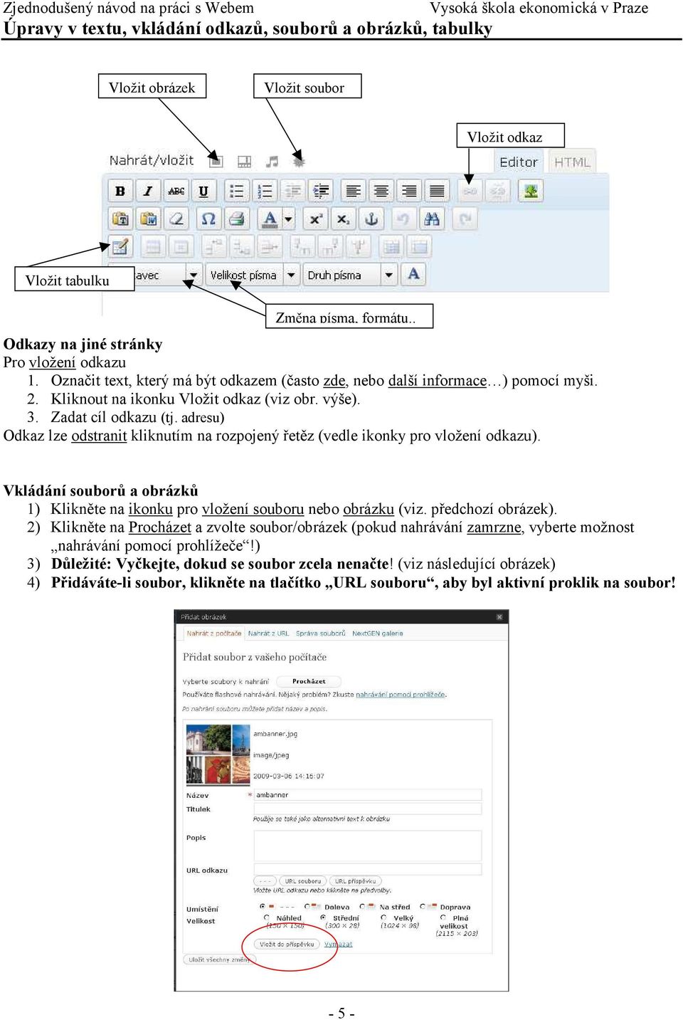 adresu) Odkaz lze odstranit kliknutím na rozpojený řetěz (vedle ikonky pro vložení odkazu). Vkládání souborů a obrázků 1) Klikněte na ikonku pro vložení souboru nebo obrázku (viz. předchozí obrázek).