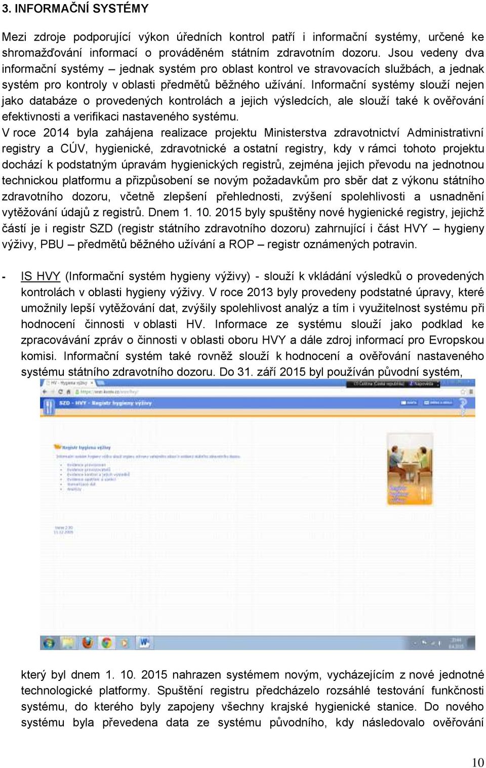Informační systémy slouží nejen jako databáze o provedených kontrolách a jejich výsledcích, ale slouží také k ověřování efektivnosti a verifikaci nastaveného systému.
