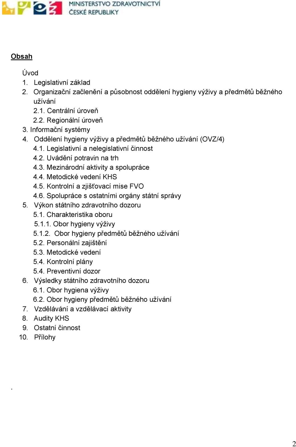 Kontrolní a zjišťovací mise FVO 4.6. Spolupráce s ostatními orgány státní správy 5. Výkon státního zdravotního dozoru 5.1. Charakteristika oboru 5.1.1. Obor hygieny výživy 5.1.2.