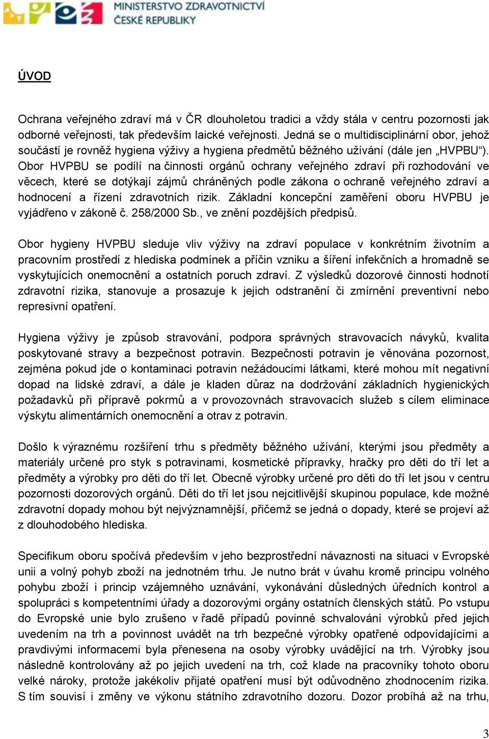 Obor HVPBU se podílí na činnosti orgánů ochrany veřejného zdraví při rozhodování ve věcech, které se dotýkají zájmů chráněných podle zákona o ochraně veřejného zdraví a hodnocení a řízení zdravotních