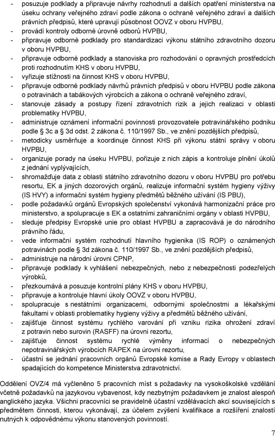 odborné podklady a stanoviska pro rozhodování o opravných prostředcích proti rozhodnutím KHS v oboru HVPBU, - vyřizuje stížnosti na činnost KHS v oboru HVPBU, - připravuje odborné podklady návrhů