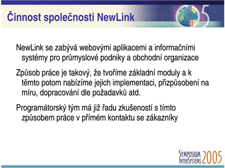 k těmto potom nabízíme jejich implementaci, přizpůsobení na míru, dopracování dle požadavků