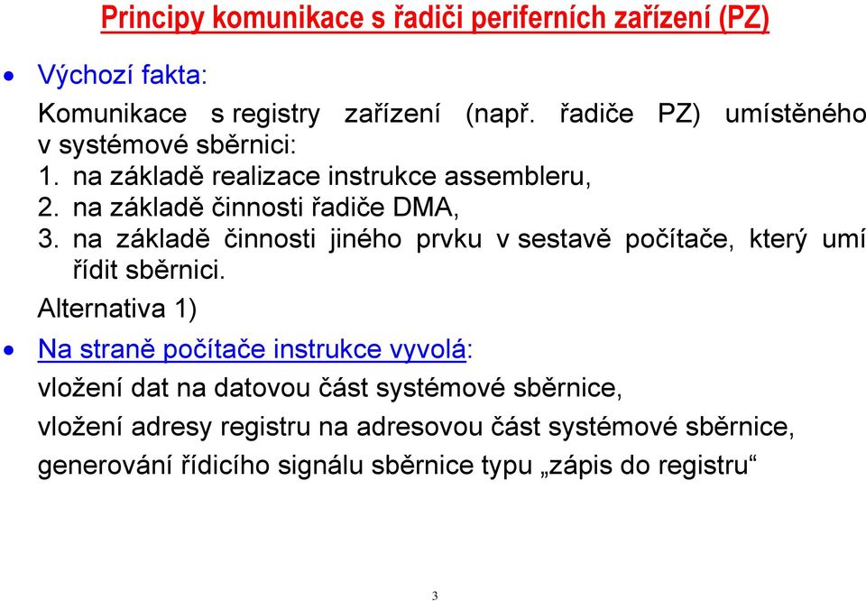 na základě činnosti jiného prvku v sestavě počítače, který umí řídit sběrnici.