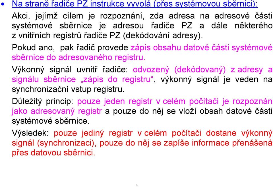 Výkonný signál uvnitř řadiče: odvozený (dekódovaný) z adresy a signálu sběrnice zápis do registru, výkonný signál je veden na synchronizační vstup registru.