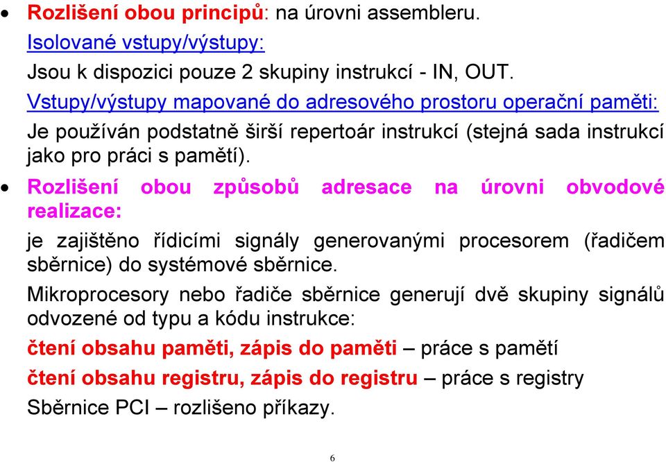 Rozlišení obou způsobů adresace na úrovni obvodové realizace: je zajištěno řídicími signály generovanými procesorem (řadičem sběrnice) do systémové sběrnice.