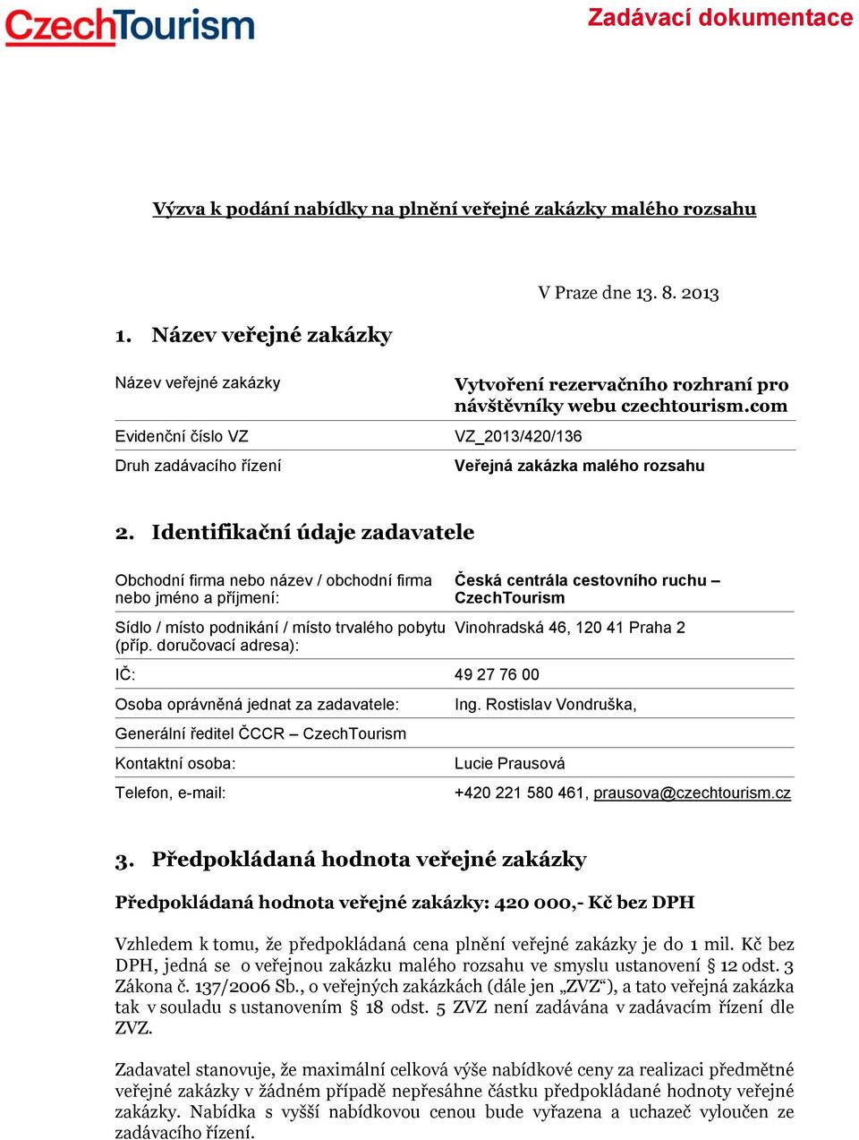 Identifikační údaje zadavatele Obchodní firma nebo název / obchodní firma nebo jméno a příjmení: Sídlo / místo podnikání / místo trvalého pobytu (příp.