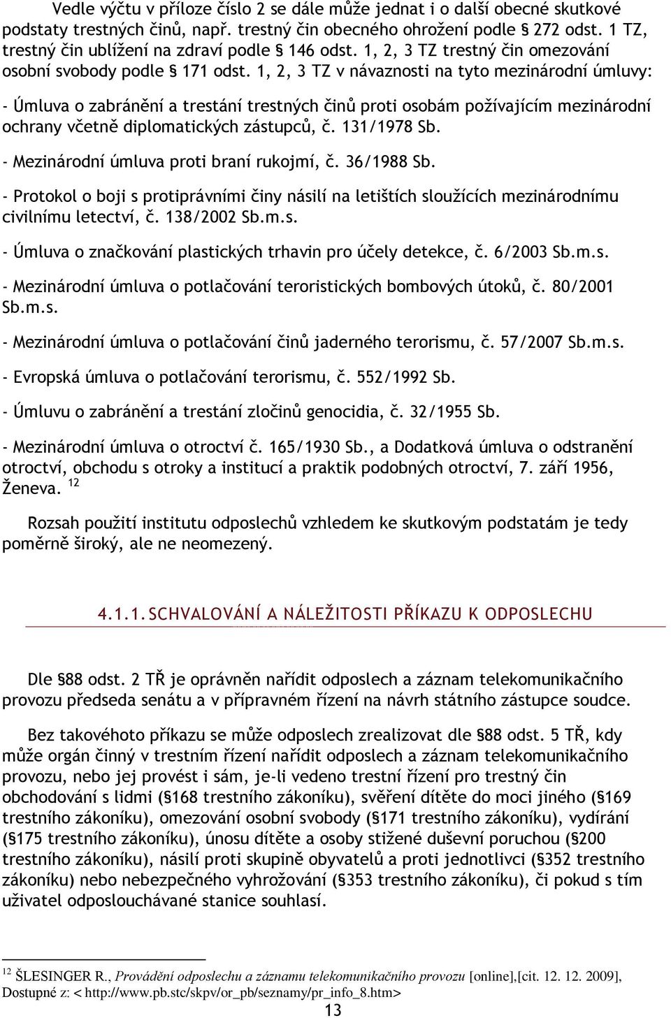 1, 2, 3 TZ v návaznosti na tyto mezinárodní úmluvy: - Úmluva o zabránění a trestání trestných činŧ proti osobám poţívajícím mezinárodní ochrany včetně diplomatických zástupcŧ, č. 131/1978 Sb.