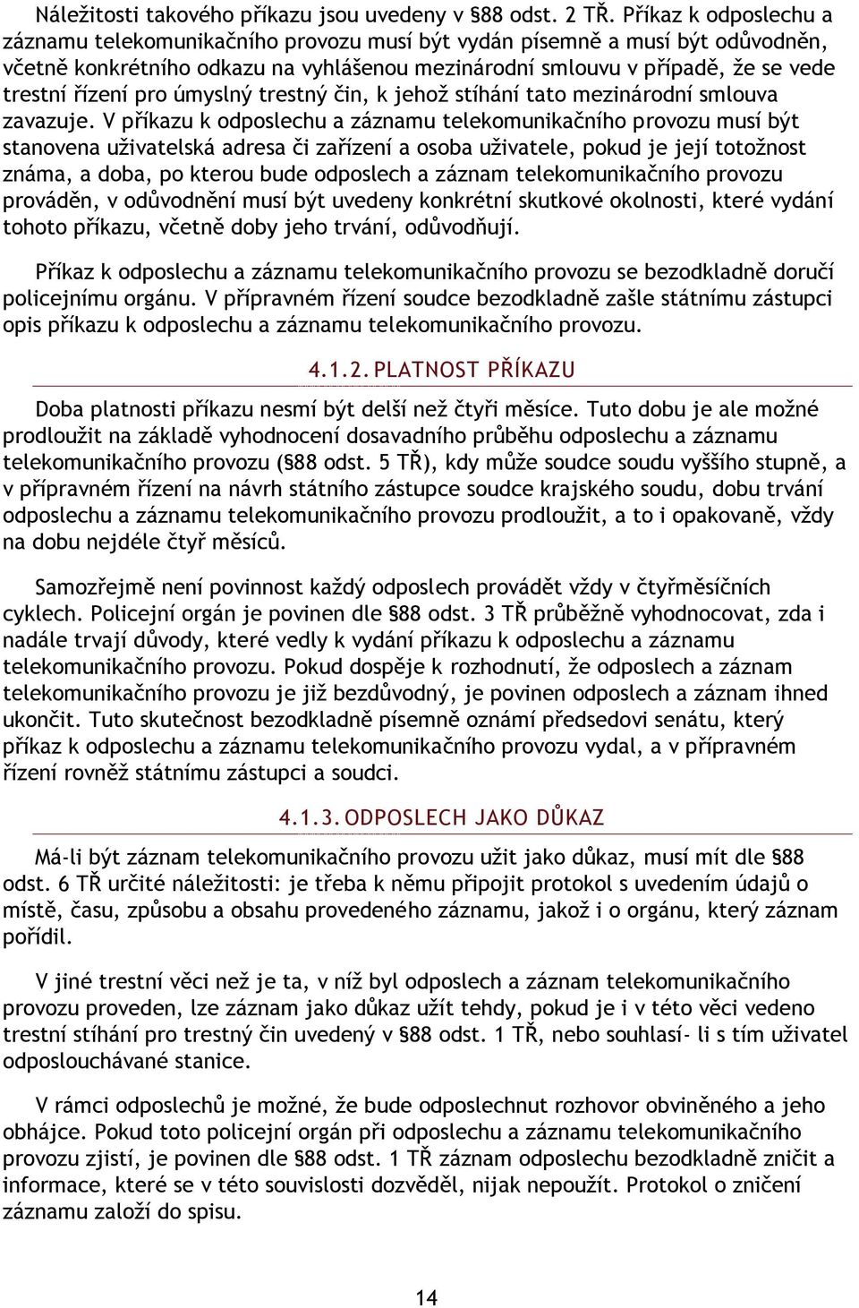 pro úmyslný trestný čin, k jehoţ stíhání tato mezinárodní smlouva zavazuje.