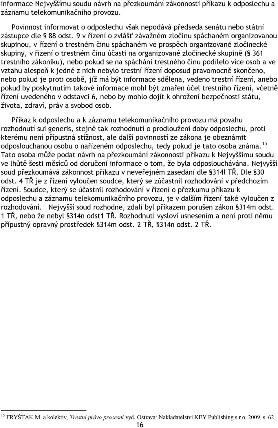 9 v řízení o zvlášť závaţném zločinu spáchaném organizovanou skupinou, v řízení o trestném činu spáchaném ve prospěch organizované zločinecké skupiny, v řízení o trestném činu účasti na organizované